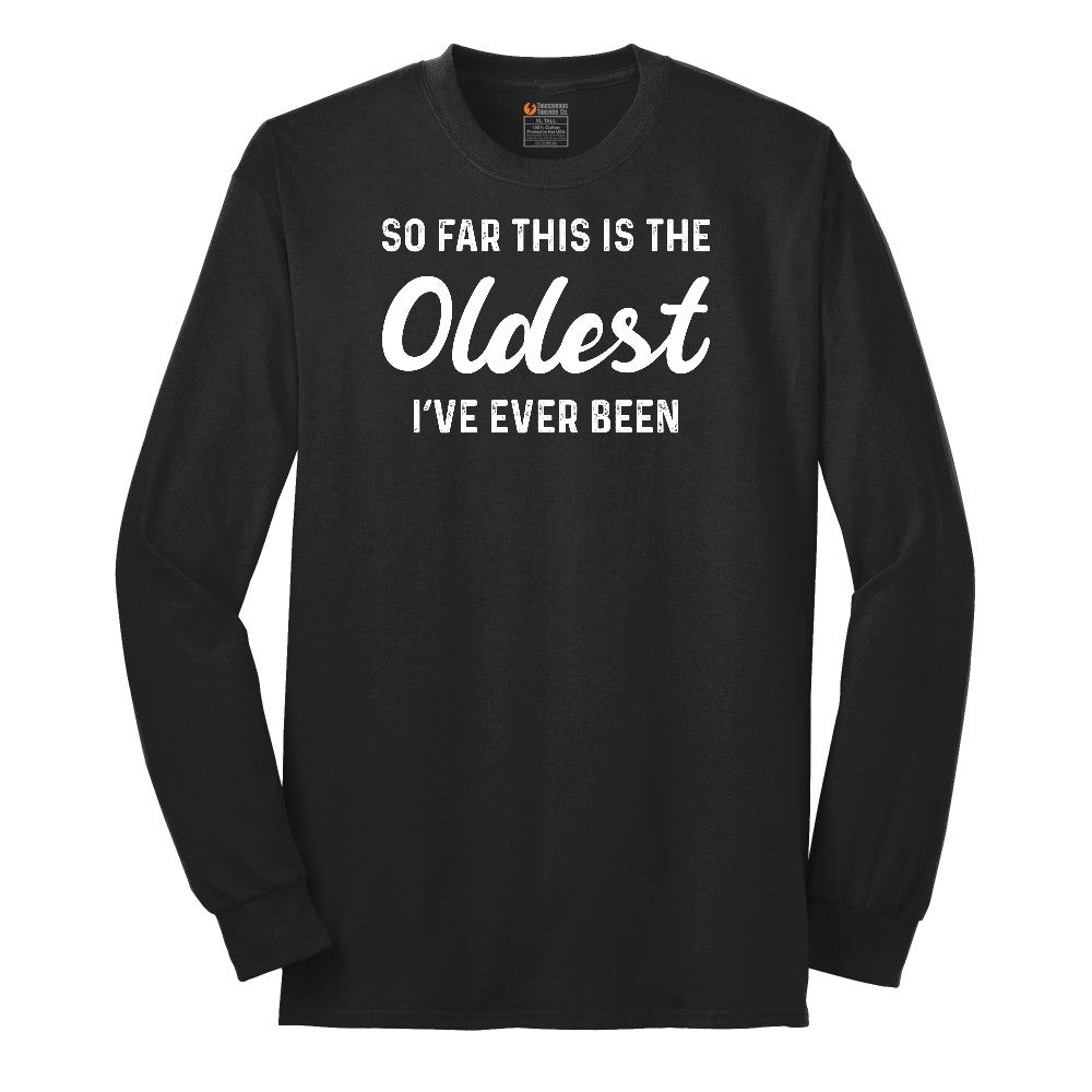 So Far this is the Oldest I've Ever Been - Mens & Ladies T-Shirt Long Sleeve Tee - Jet Black