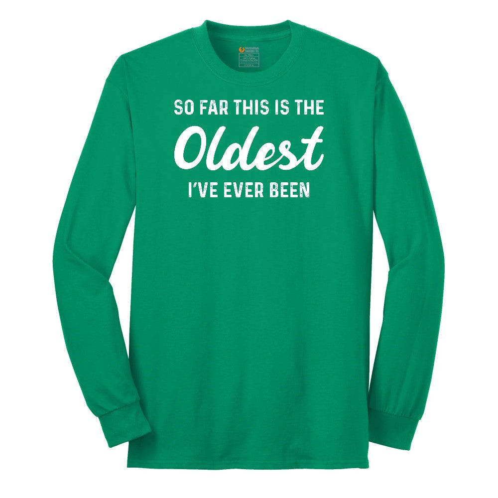 So Far this is the Oldest I've Ever Been - Mens & Ladies T-Shirt Long Sleeve Tee - Kelly Green