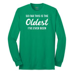 So Far this is the Oldest I've Ever Been - Mens & Ladies T-Shirt Long Sleeve Tee - Kelly Green
