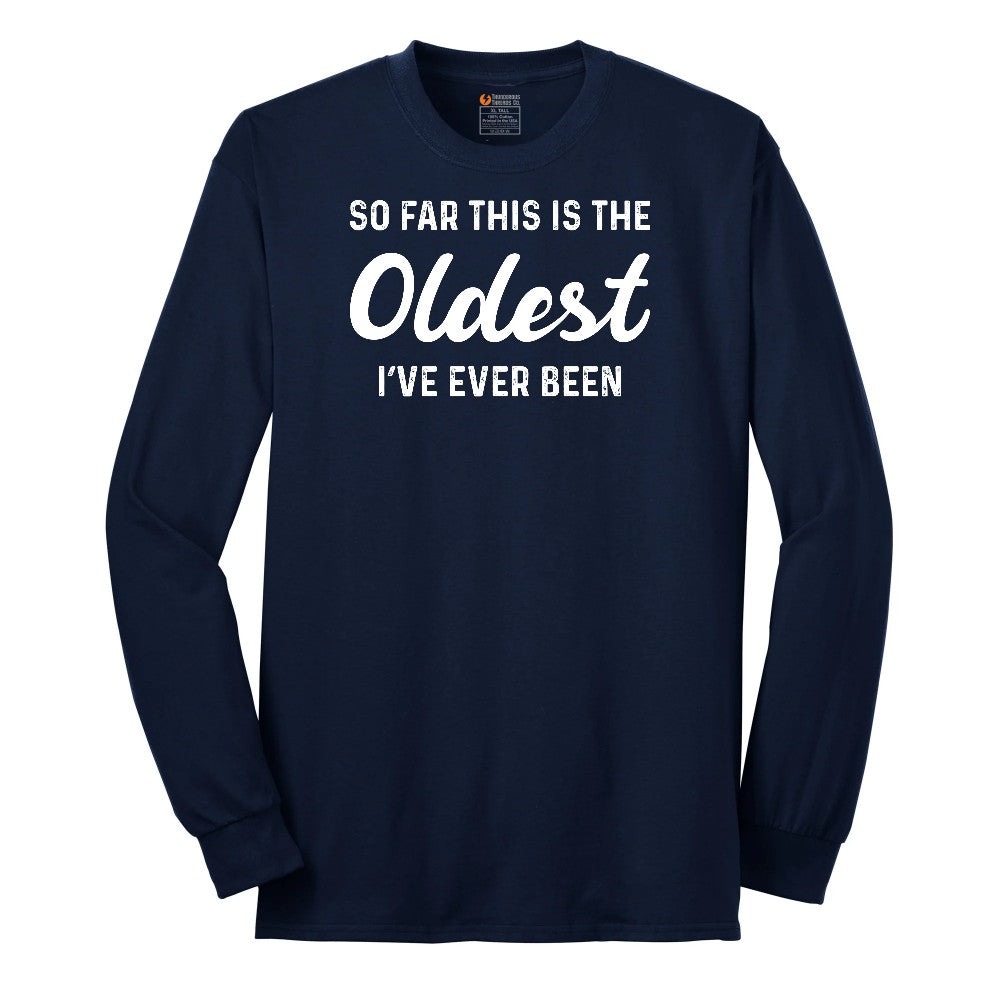 So Far this is the Oldest I've Ever Been - Mens & Ladies T-Shirt Long Sleeve Tee - Navy