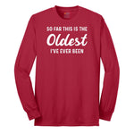 So Far this is the Oldest I've Ever Been - Mens & Ladies T-Shirt Long Sleeve Tee - Red