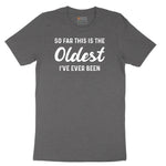 So Far this is the Oldest I've Ever Been - Mens & Ladies T-Shirt Short Sleeve Tee - Dark Heather Grey
