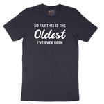 So Far this is the Oldest I've Ever Been - Mens & Ladies T-Shirt Short Sleeve Tee - Deep Navy