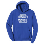 So When is This Old Enough To Know Better Supposed to Kick In Hoodie - True Royal
