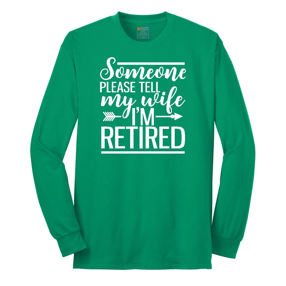 Someone Please Tell My Wife I'm Retired Long Sleeve Tee - Kelly Green
