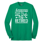 Someone Please Tell My Wife I'm Retired Long Sleeve Tee - Kelly Green