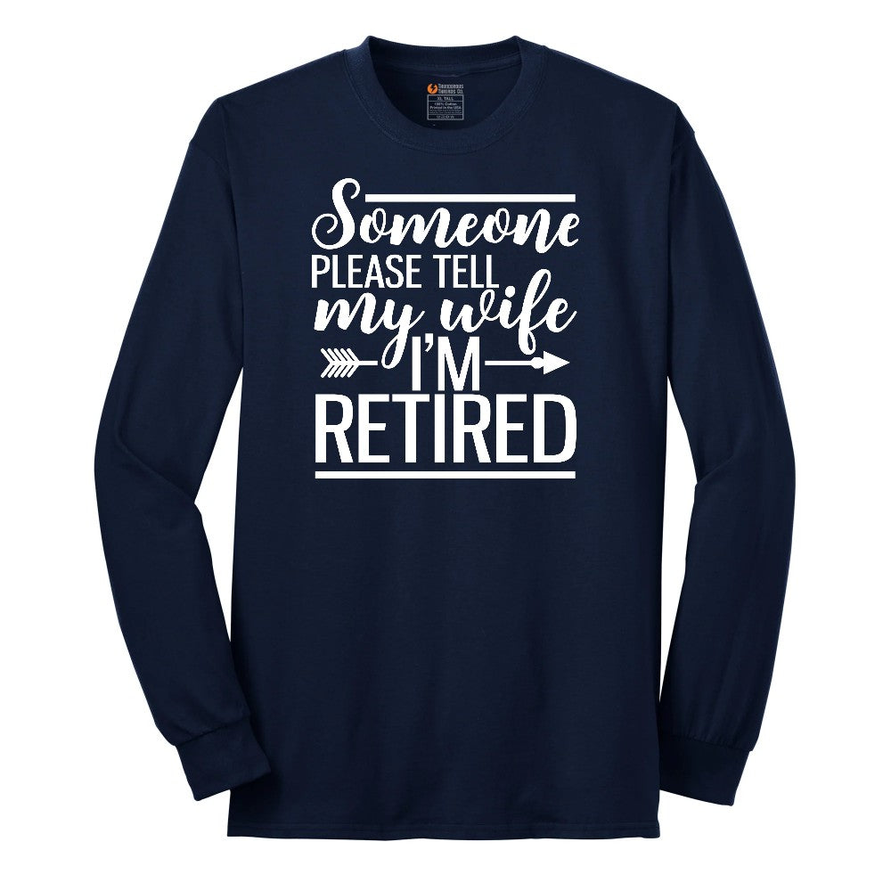 Someone Please Tell My Wife I'm Retired Long Sleeve Tee - Navy