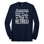 Someone Please Tell My Wife I'm Retired Long Sleeve Tee - Navy