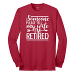 Someone Please Tell My Wife I'm Retired Long Sleeve Tee - Red