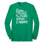 Sorry for What I Said Before Coffe Long Sleeve Tee - Kelly Green