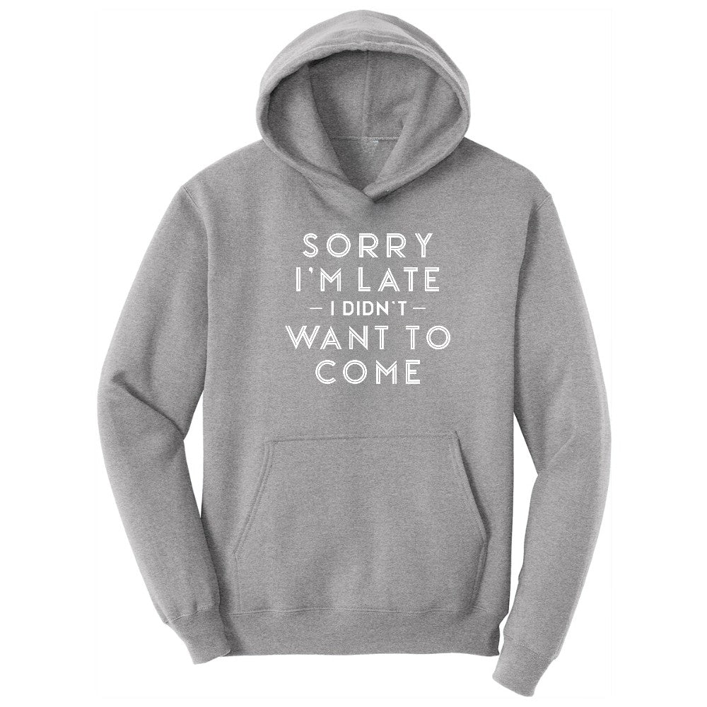 Sorry I'm Late I Didn't Want to Come Version 1 - Mens & Ladies T-Shirt Hoodie - Athletic Heather