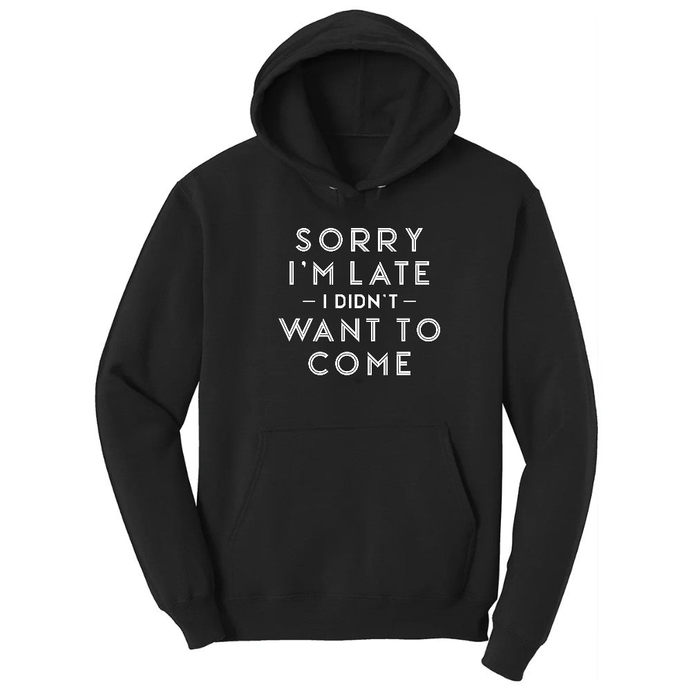 Sorry I'm Late I Didn't Want to Come Version 1 - Mens & Ladies T-Shirt Hoodie - Jet Black