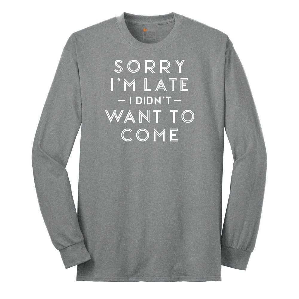Sorry I'm Late I Didn't Want to Come Version 1 - Mens & Ladies T-Shirt Long Sleeve Tee - Athletic Grey