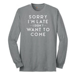 Sorry I'm Late I Didn't Want to Come Version 1 - Mens & Ladies T-Shirt Long Sleeve Tee - Athletic Grey