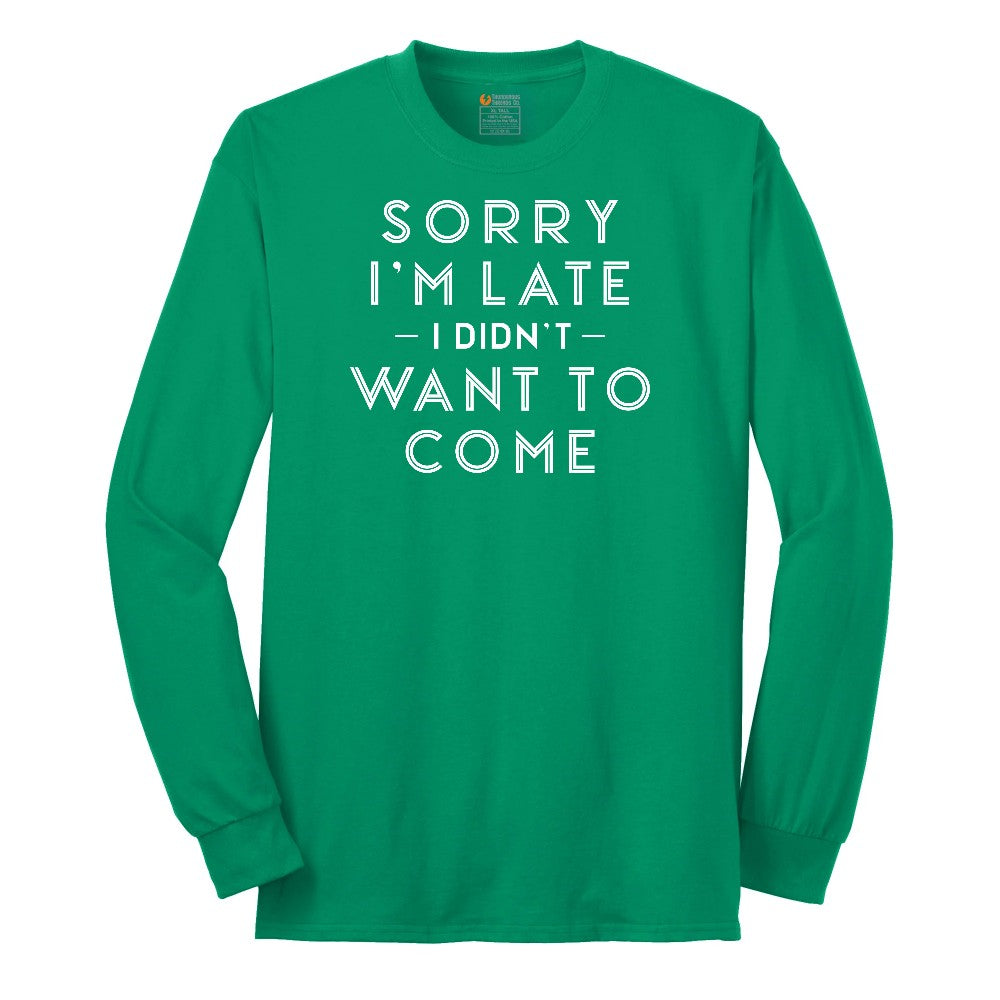 Sorry I'm Late I Didn't Want to Come Version 1 - Mens & Ladies T-Shirt Long Sleeve Tee - Kelly Green