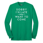 Sorry I'm Late I Didn't Want to Come Version 1 - Mens & Ladies T-Shirt Long Sleeve Tee - Kelly Green