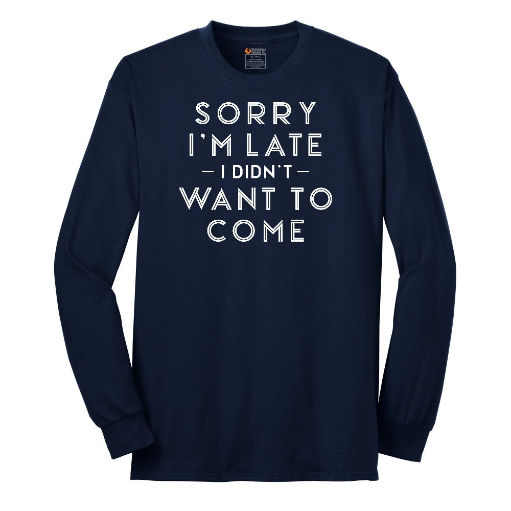 Sorry I'm Late I Didn't Want to Come Version 1 - Mens & Ladies T-Shirt Long Sleeve Tee - Navy