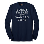 Sorry I'm Late I Didn't Want to Come Version 1 - Mens & Ladies T-Shirt Long Sleeve Tee - Navy