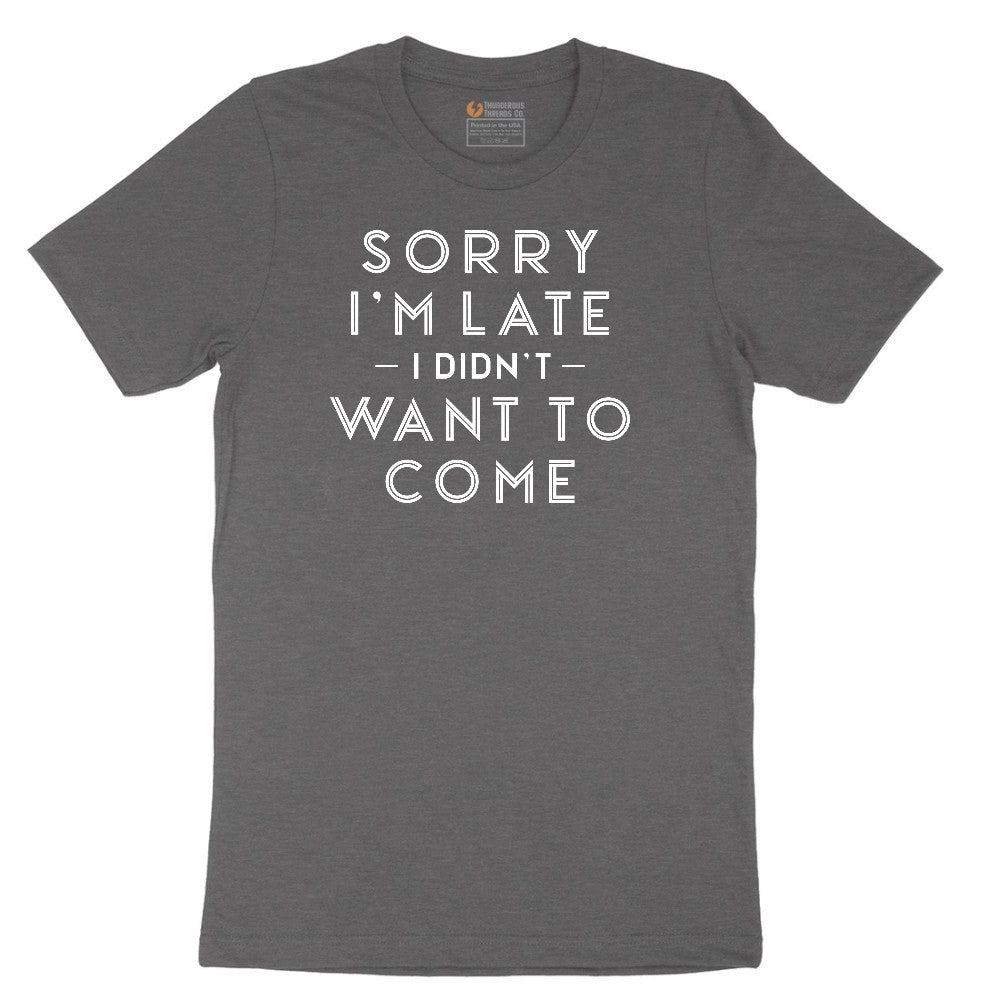Sorry I'm Late I Didn't Want to Come Version 1 - Mens & Ladies T-Shirt Short Sleeve Tee - Dark Heather Grey