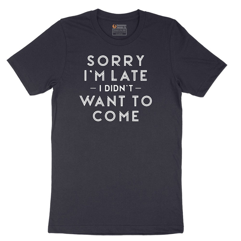 Sorry I'm Late I Didn't Want to Come Version 1 - Mens & Ladies T-Shirt Short Sleeve Tee - Deep Navy