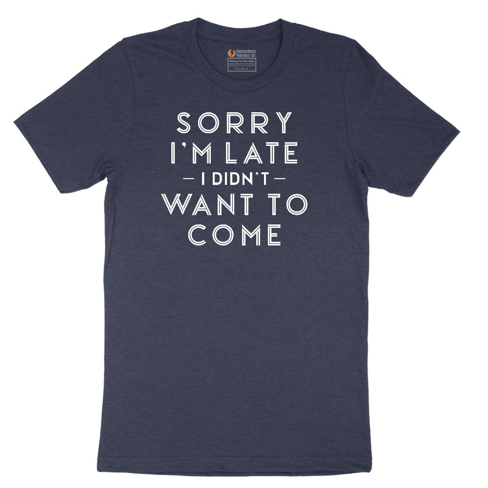 Sorry I'm Late I Didn't Want to Come Version 1 - Mens & Ladies T-Shirt Short Sleeve Tee - Heather Navy