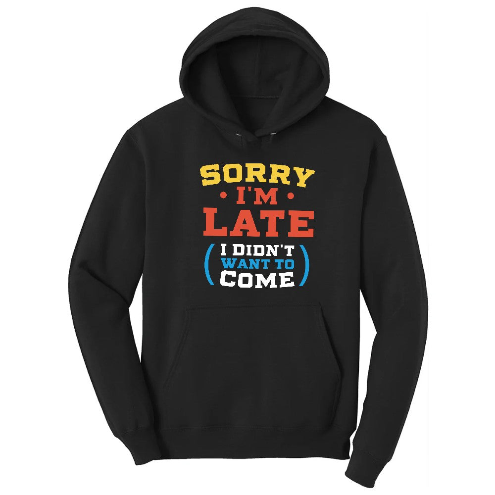 Sorry I'm Late I Didn't Want to Come Version 2 - Mens & Ladies T-Shirt Hoodie - Jet Black