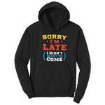Sorry I'm Late I Didn't Want to Come Version 2 - Mens & Ladies T-Shirt Hoodie - Jet Black
