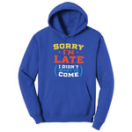 Sorry I'm Late I Didn't Want to Come Version 2 - Mens & Ladies T-Shirt Hoodie - True Royal