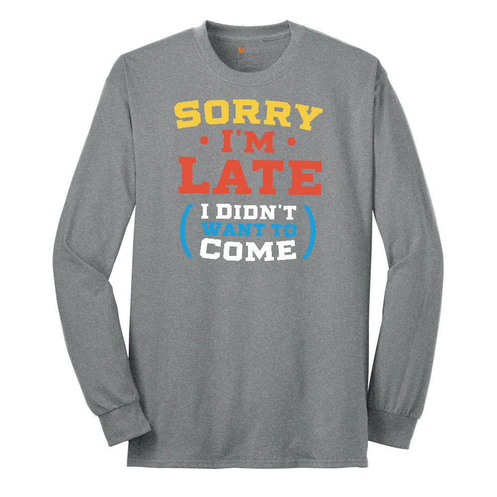 Sorry I'm Late I Didn't Want to Come Version 2 - Mens & Ladies T-Shirt Long Sleeve Tee - Athletic Grey