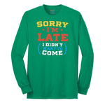 Sorry I'm Late I Didn't Want to Come Version 2 - Mens & Ladies T-Shirt Long Sleeve Tee - Kelly Green