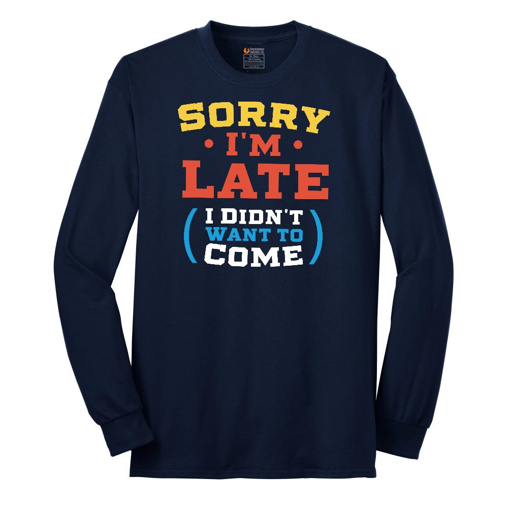 Sorry I'm Late I Didn't Want to Come Version 2 - Mens & Ladies T-Shirt Long Sleeve Tee - Navy