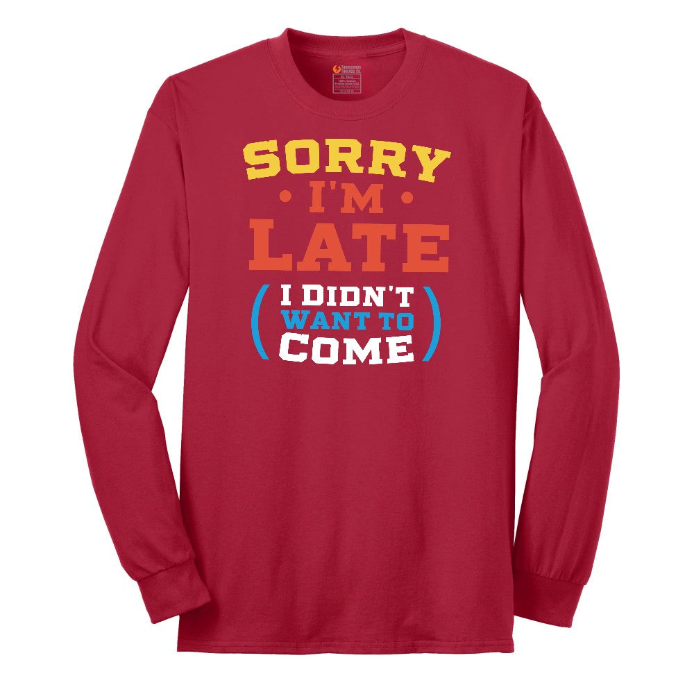 Sorry I'm Late I Didn't Want to Come Version 2 - Mens & Ladies T-Shirt Long Sleeve Tee - Red