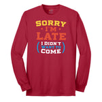 Sorry I'm Late I Didn't Want to Come Version 2 - Mens & Ladies T-Shirt Long Sleeve Tee - Red