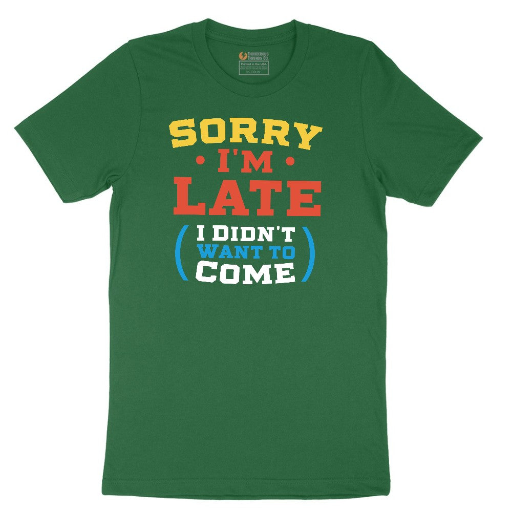 Sorry I'm Late I Didn't Want to Come Version 2 - Mens & Ladies T-Shirt Short Sleeve Tee - Athletic Kelly