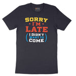 Sorry I'm Late I Didn't Want to Come Version 2 - Mens & Ladies T-Shirt Short Sleeve Tee - Deep Navy
