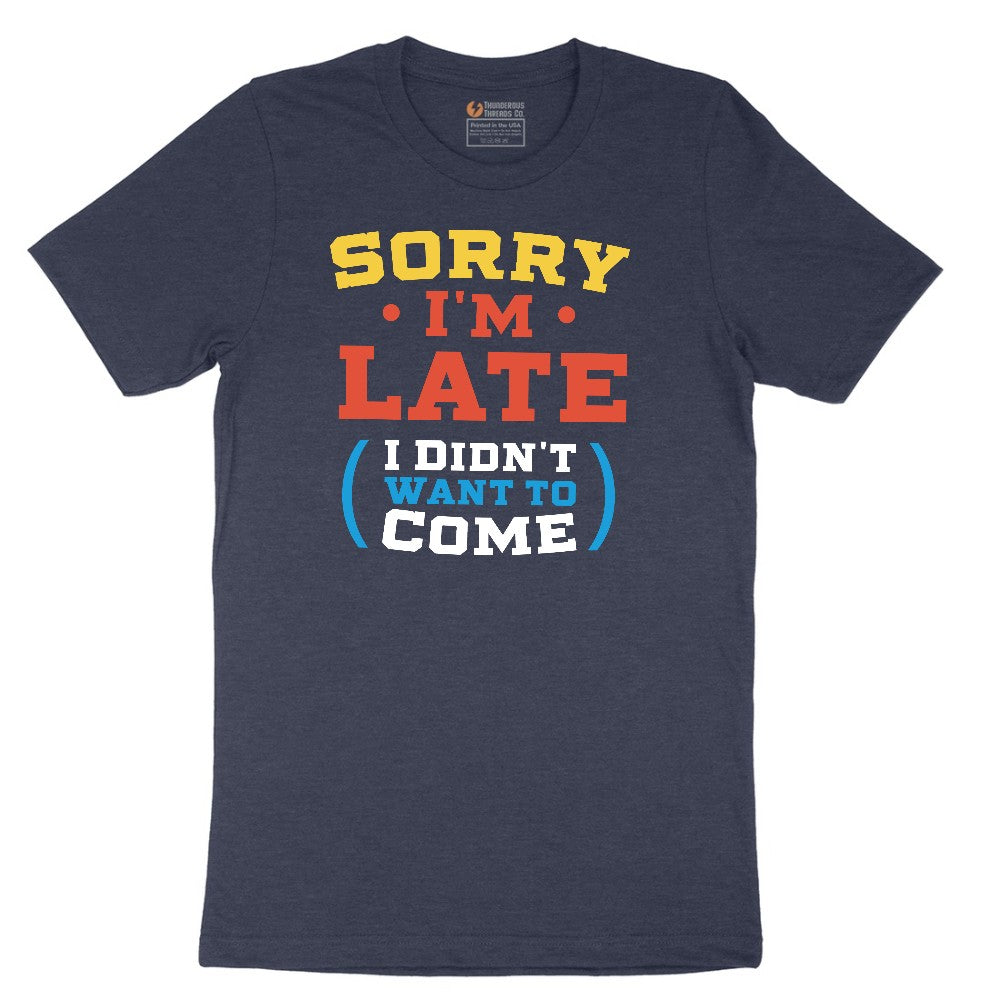 Sorry I'm Late I Didn't Want to Come Version 2 - Mens & Ladies T-Shirt Short Sleeve Tee - Heather Navy