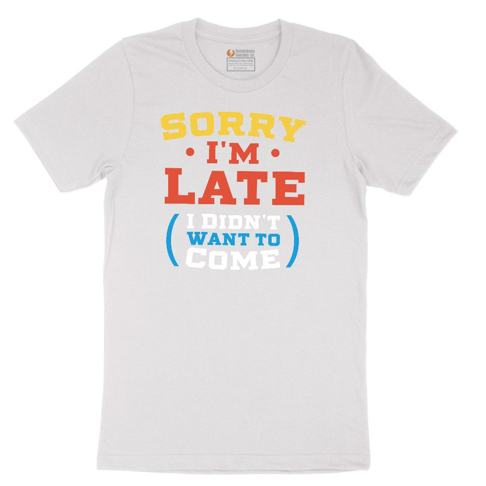 Sorry I'm Late I Didn't Want to Come Version 2 - Mens & Ladies T-Shirt Short Sleeve Tee - White