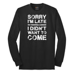 Sorry I'm Late I Didn't Want to Come Version 3 Long Sleeve Tee - Jet Black