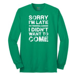 Sorry I'm Late I Didn't Want to Come Version 3 Long Sleeve Tee - Kelly Green