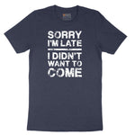 Sorry I'm Late I Didn't Want to Come Version 3 - Mens & Ladies T-Shirt Short Sleeve Tee - Heather Navy