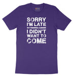 Sorry I'm Late I Didn't Want to Come Version 3 - Mens & Ladies T-Shirt Short Sleeve Tee - Team Purple