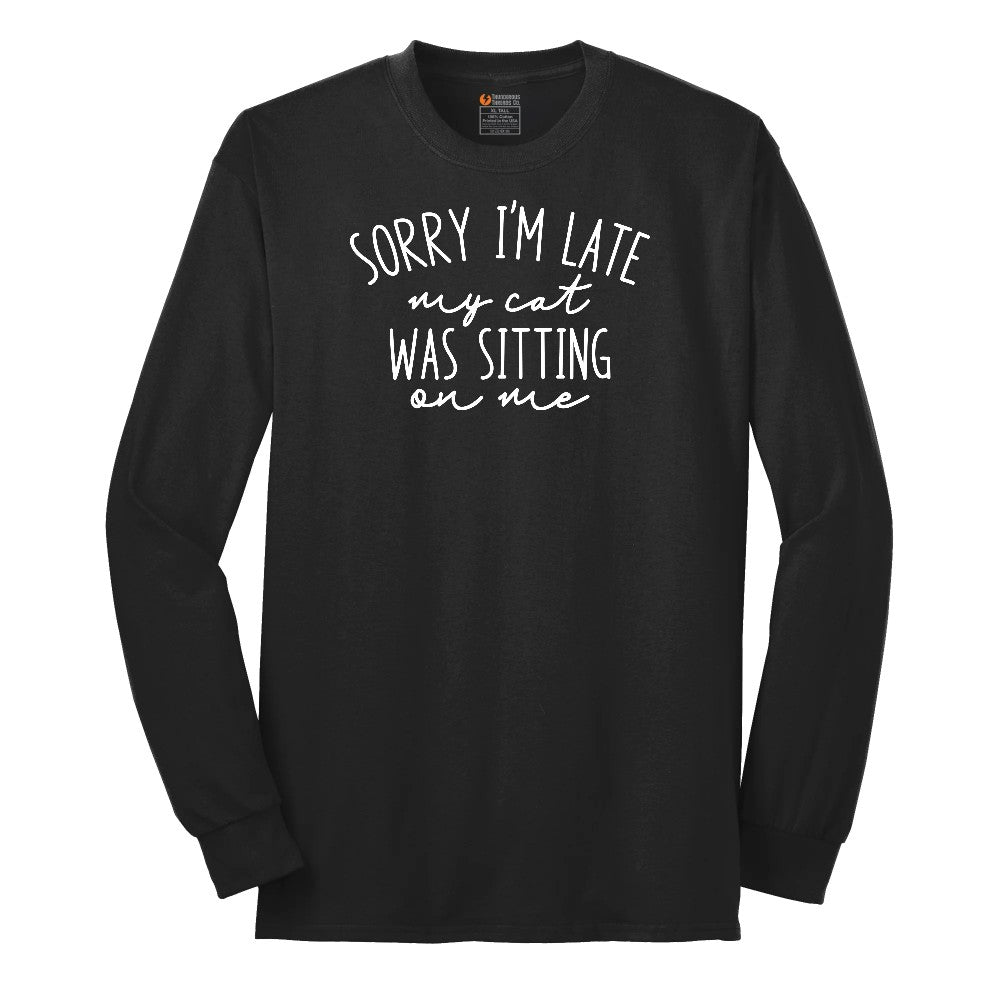 Sorry I'm Late My Cat was Sitting on Me - Mens & Ladies T-Shirt Long Sleeve Tee - Jet Black