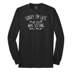Sorry I'm Late My Cat was Sitting on Me - Mens & Ladies T-Shirt Long Sleeve Tee - Jet Black