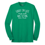 Sorry I'm Late My Cat was Sitting on Me - Mens & Ladies T-Shirt Long Sleeve Tee - Kelly Green