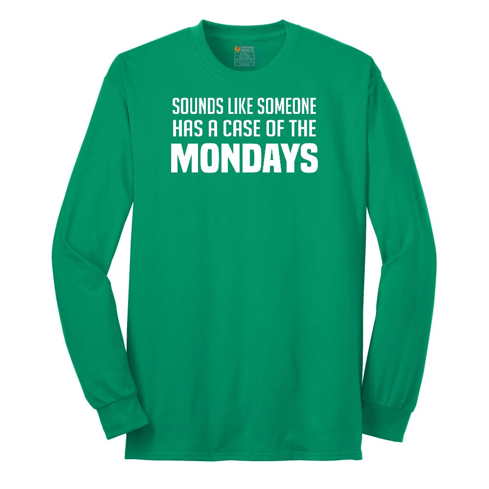 Sounds Like Somebody has a Case of the Mondays - Mens & Ladies T-Shirt Long Sleeve Tee - Kelly Green
