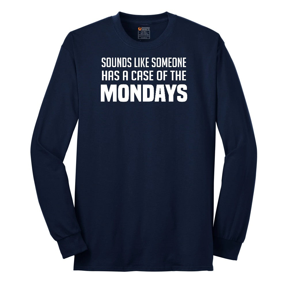 Sounds Like Somebody has a Case of the Mondays - Mens & Ladies T-Shirt Long Sleeve Tee - Navy