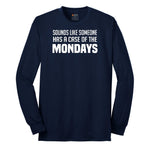 Sounds Like Somebody has a Case of the Mondays - Mens & Ladies T-Shirt Long Sleeve Tee - Navy