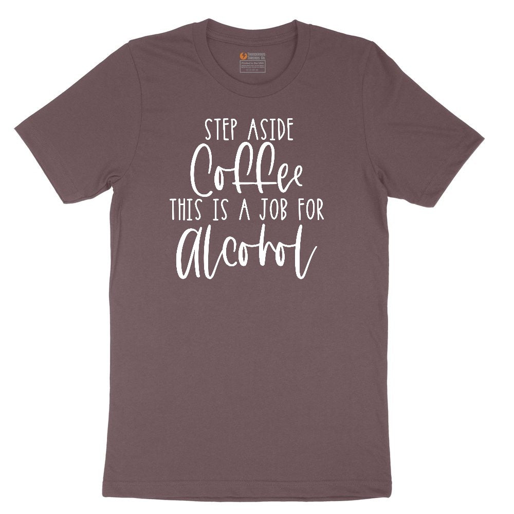 Step Aside Coffee this is a Job for Alcohol Ladies Short Sleeve Tee - Sangria Blackout