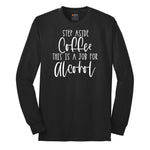 Step Aside Coffee this is a Job for Alcohol Long Sleeve Tee - Jet Black