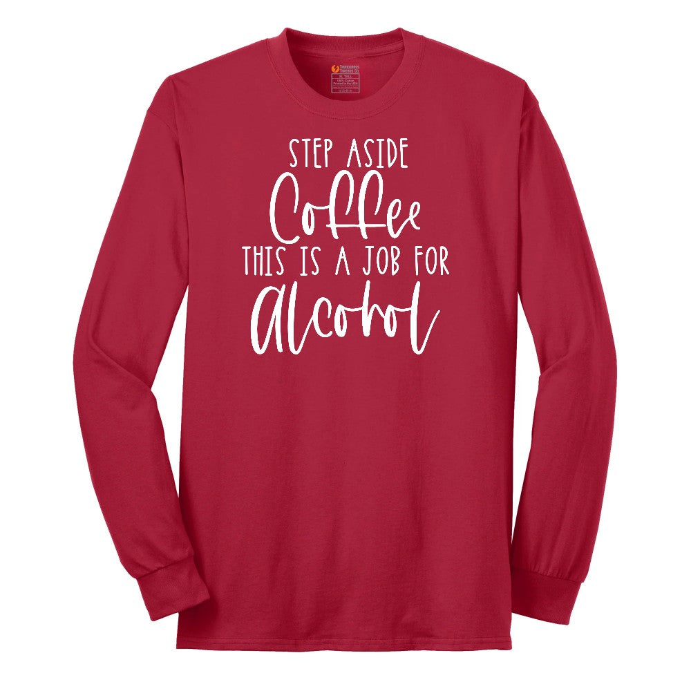 Step Aside Coffee this is a Job for Alcohol Long Sleeve Tee - Red